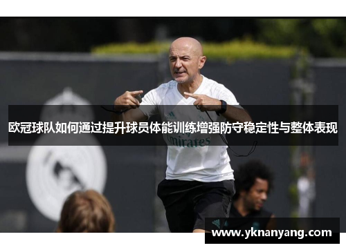 欧冠球队如何通过提升球员体能训练增强防守稳定性与整体表现