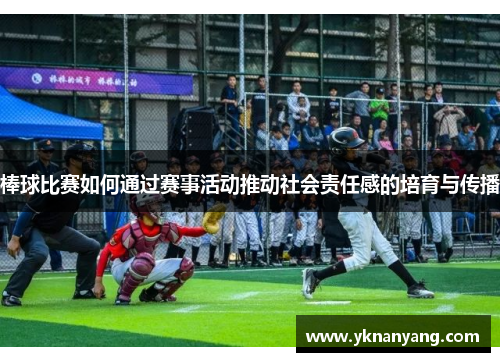 棒球比赛如何通过赛事活动推动社会责任感的培育与传播