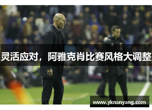 灵活应对，阿雅克肖比赛风格大调整