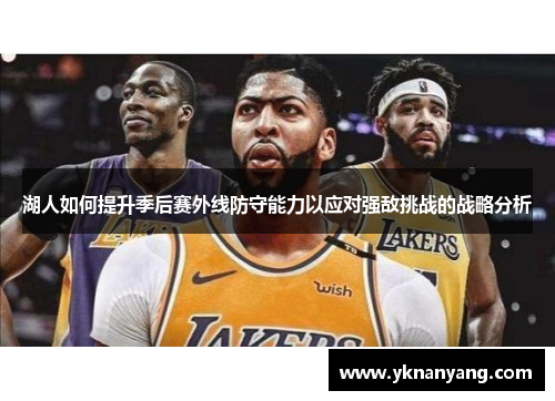 湖人如何提升季后赛外线防守能力以应对强敌挑战的战略分析